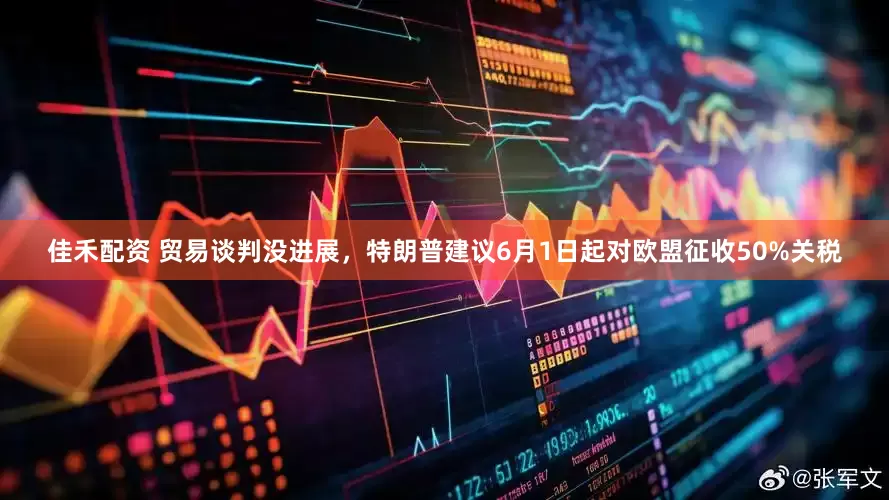 佳禾配资 贸易谈判没进展，特朗普建议6月1日起对欧盟征收50%关税